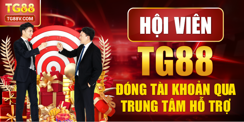 Hội Viên TG88 Đóng Tài Khoản Qua Trung Tâm Hỗ Trợ